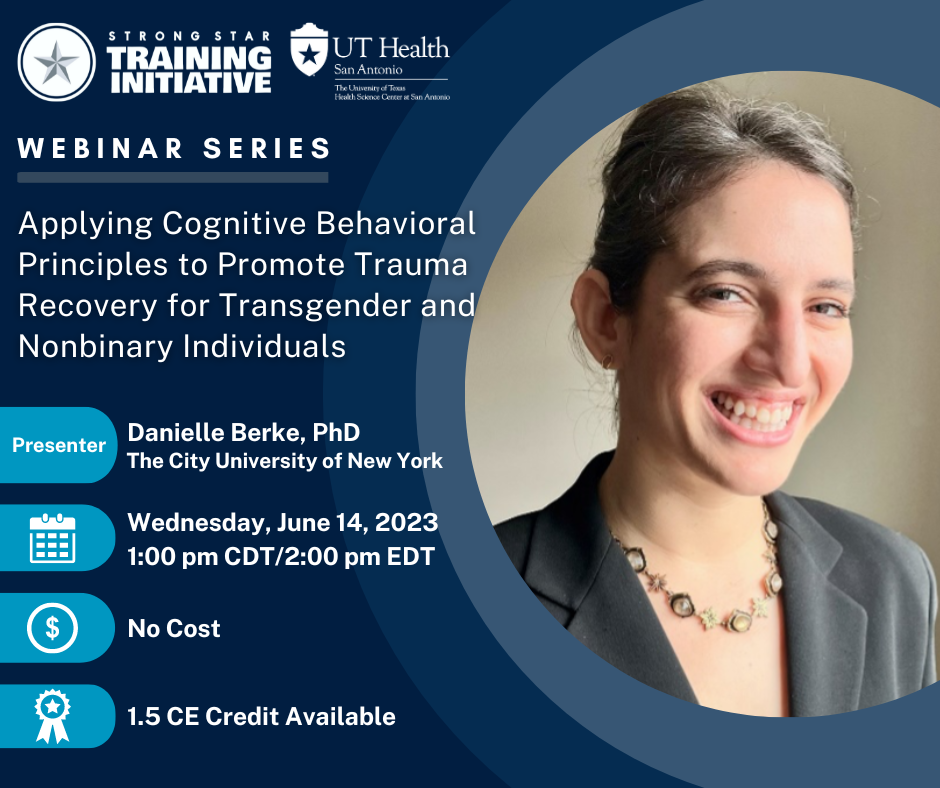 Webinar Series - Applying Cognitive Behavioral Principles to Promote Trauma Recovery for Transgender and Nonbinary Individuals. Presenter: Danielle Berke, PhD. Wednesday, June 14th, 2023, at 1PM CST. No Cost. 1.5 CE Credits available.
