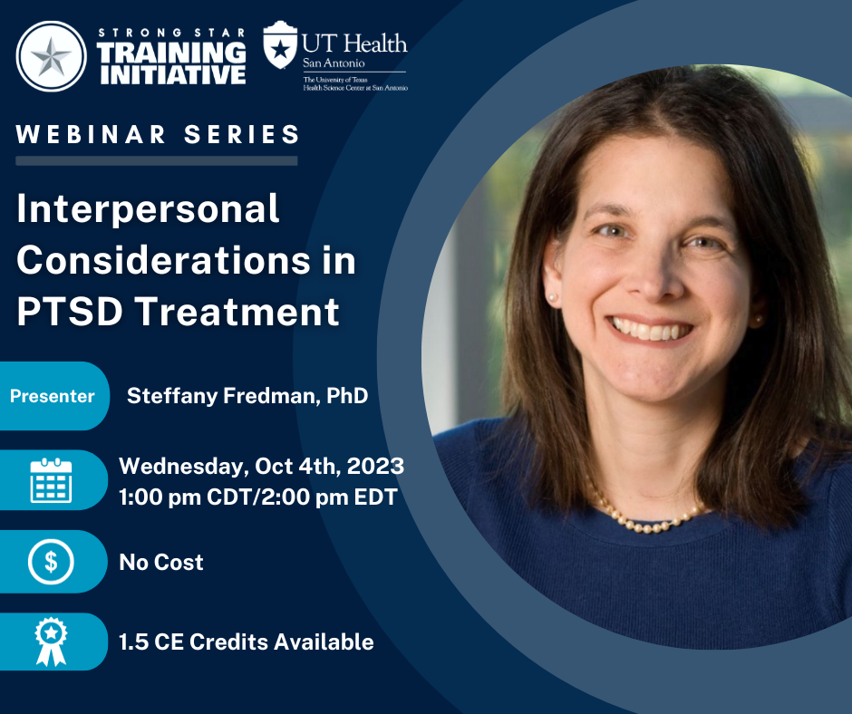 Webinar Series: Interpersonal Considerations in PTSD Treatment. Presenter Steffany Fredman, PhD Wednesday, Oct 4th, 2023 1:00 pm CDT/2:00 pm EDT 1.5 CE Credits Available No Cost.
